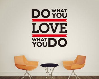 Do What You Love... Love What You Do Do What You Love... Love What You Do